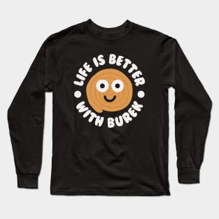 Life Is Better With Burek - Balkan Burek Long Sleeve T-Shirt